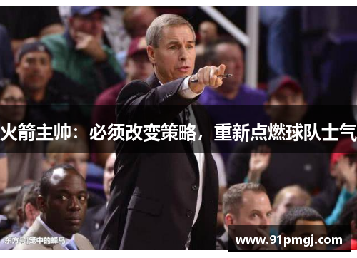 火箭主帅：必须改变策略，重新点燃球队士气